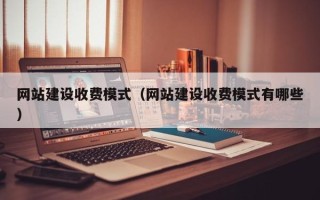 克孜勒苏柯尔克孜网站建设收费模式（网站建设收费模式有哪些）