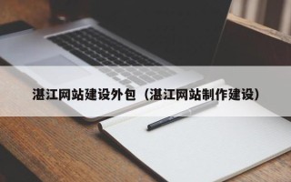 克孜勒苏柯尔克孜湛江网站建设外包（湛江网站制作建设）