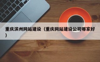 克孜勒苏柯尔克孜重庆滨州网站建设（重庆网站建设公司哪家好）