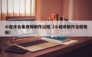 克孜勒苏柯尔克孜小程序合集视频制作过程（小程序制作流程视频）